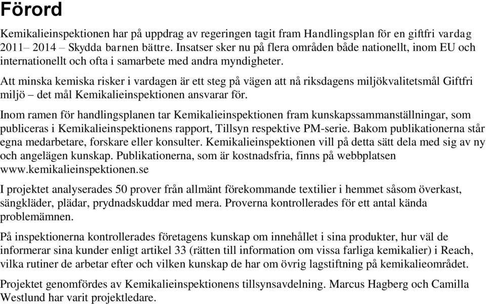 Att minska kemiska risker i vardagen är ett steg på vägen att nå riksdagens miljökvalitetsmål Giftfri miljö det mål Kemikalieinspektionen ansvarar för.