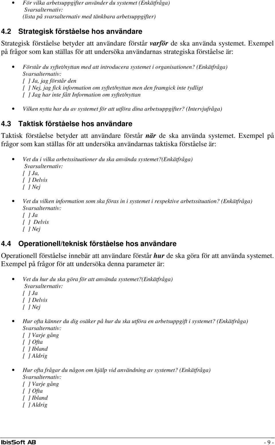 Exempel på frågor som kan ställas för att undersöka användarnas strategiska förståelse är: Förstår du syftet/nyttan med att introducera systemet i organisationen?