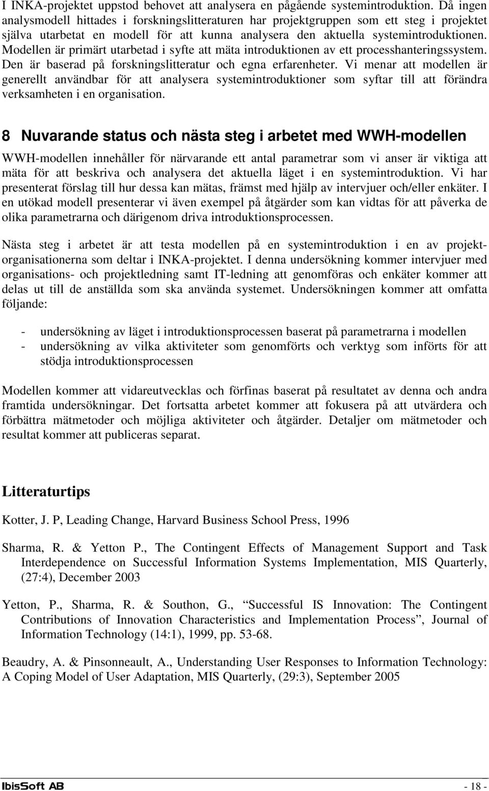 Modellen är primärt utarbetad i syfte att mäta introduktionen av ett processhanteringssystem. Den är baserad på forskningslitteratur och egna erfarenheter.