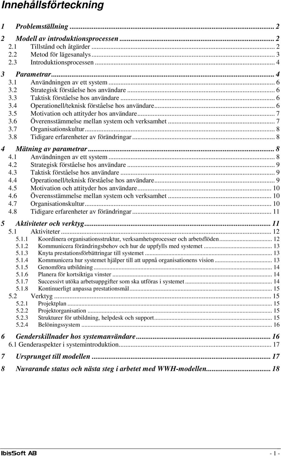 .. 7 3.6 Överensstämmelse mellan system och verksamhet... 7 3.7 Organisationskultur... 8 3.8 Tidigare erfarenheter av förändringar... 8 4 Mätning av parametrar... 8 4.1 Användningen av ett system.