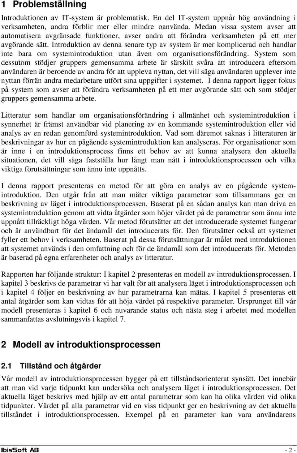 Introduktion av denna senare typ av system är mer komplicerad och handlar inte bara om systemintroduktion utan även om organisationsförändring.