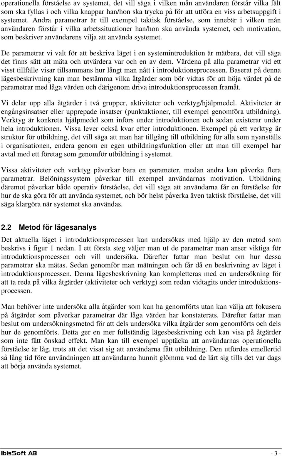 vilja att använda systemet. De parametrar vi valt för att beskriva läget i en systemintroduktion är mätbara, det vill säga det finns sätt att mäta och utvärdera var och en av dem.