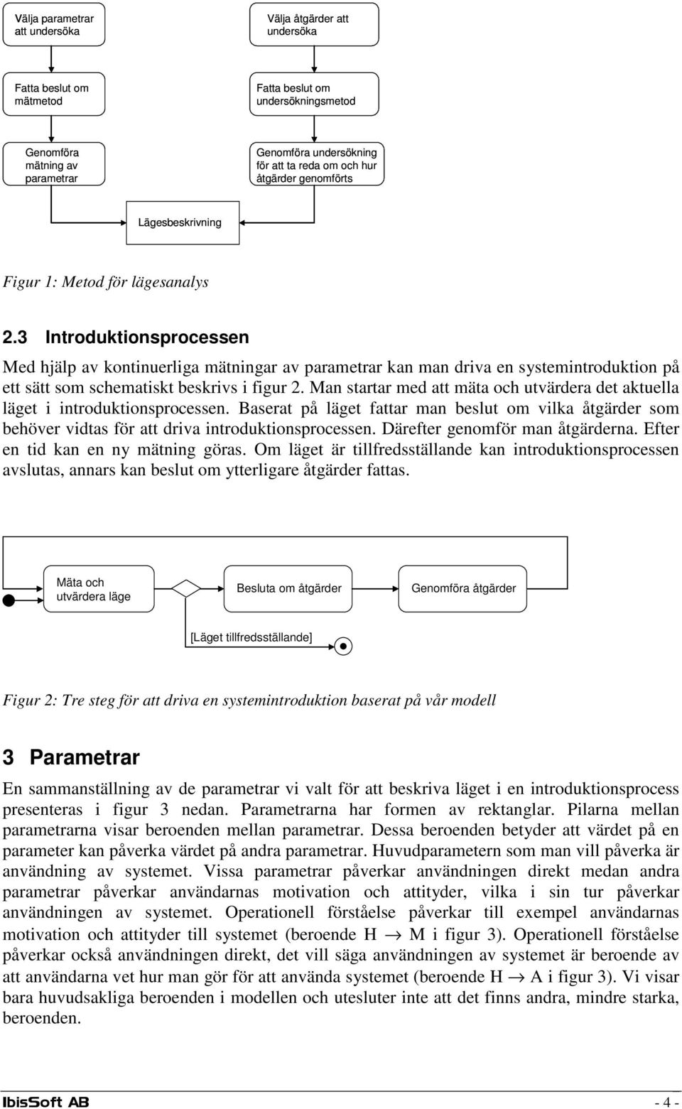 3 Introduktionsprocessen Med hjälp av kontinuerliga mätningar av parametrar kan man driva en systemintroduktion på ett sätt som schematiskt beskrivs i figur 2.