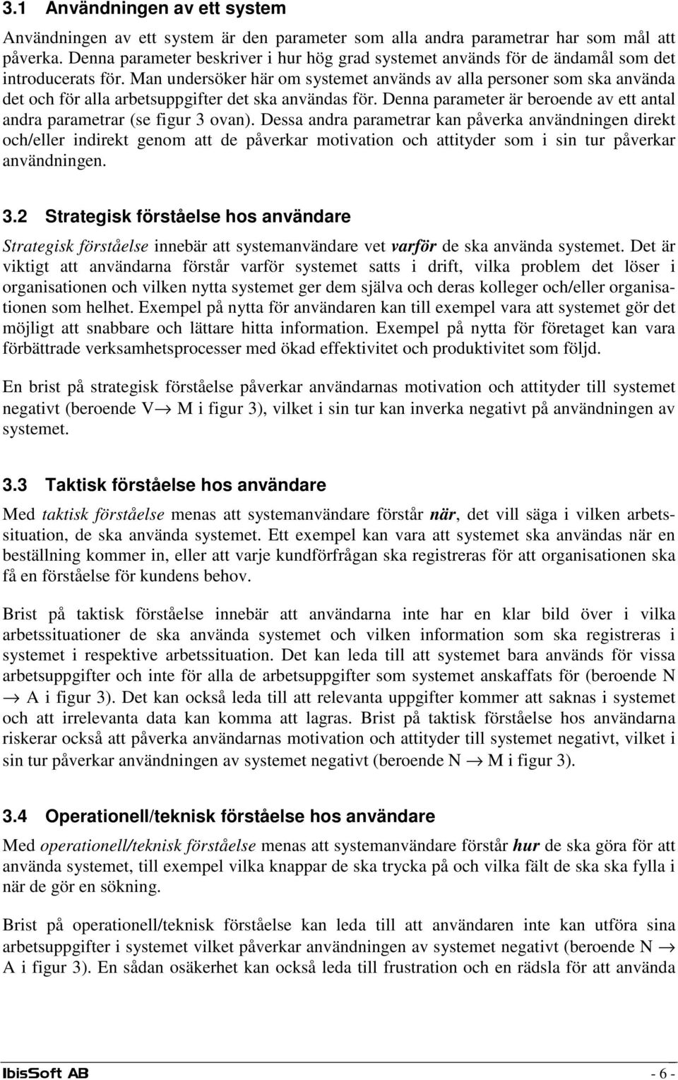 Man undersöker här om systemet används av alla personer som ska använda det och för alla arbetsuppgifter det ska användas för.