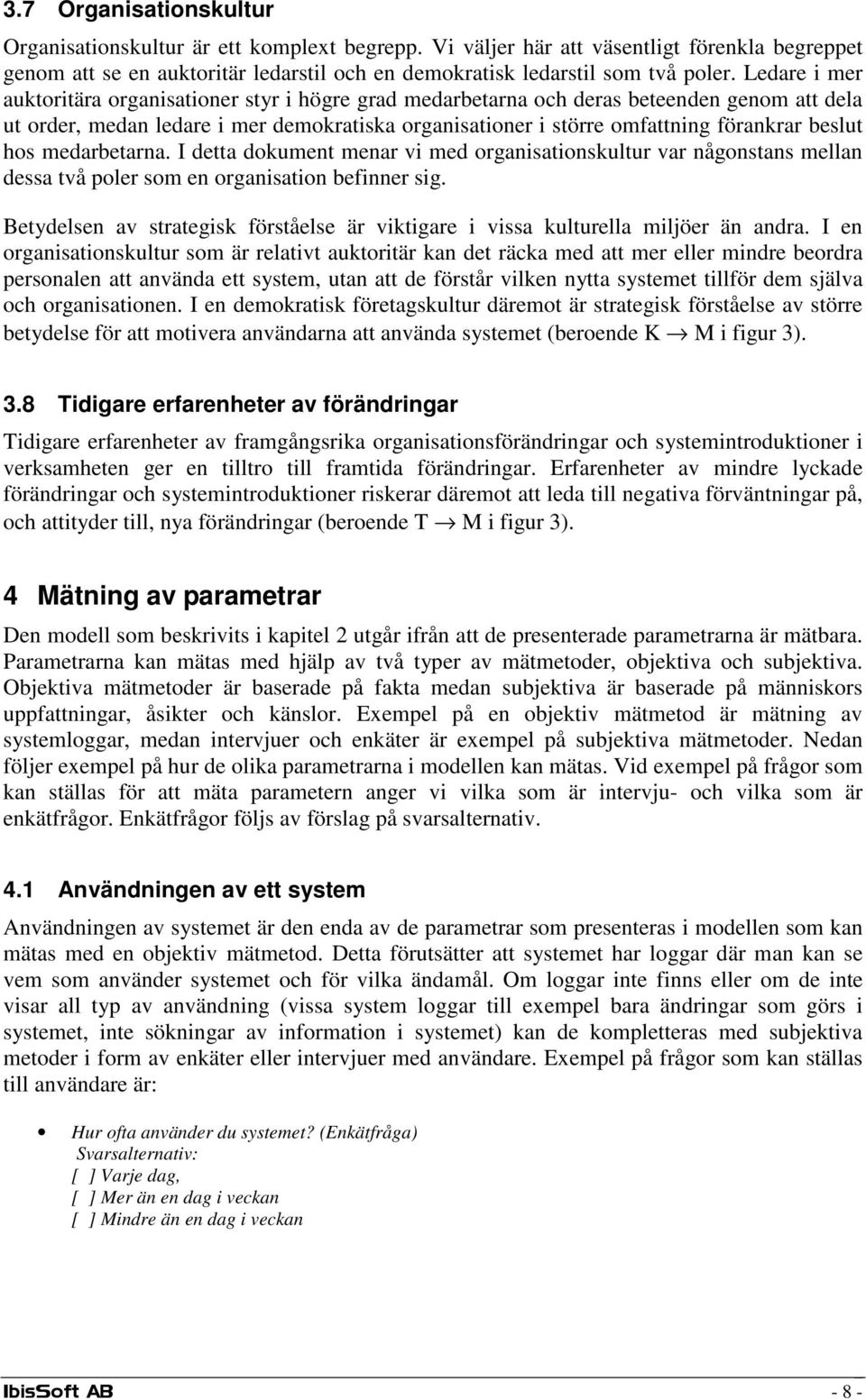 hos medarbetarna. I detta dokument menar vi med organisationskultur var någonstans mellan dessa två poler som en organisation befinner sig.