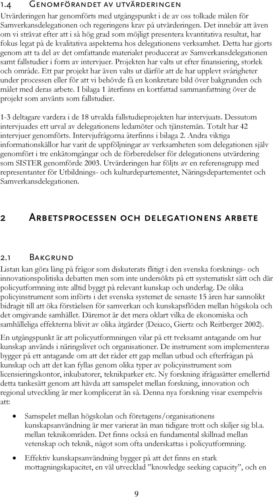 Detta har gjorts genom att ta del av det omfattande materialet producerat av Samverkansdelegationen samt fallstudier i form av intervjuer.