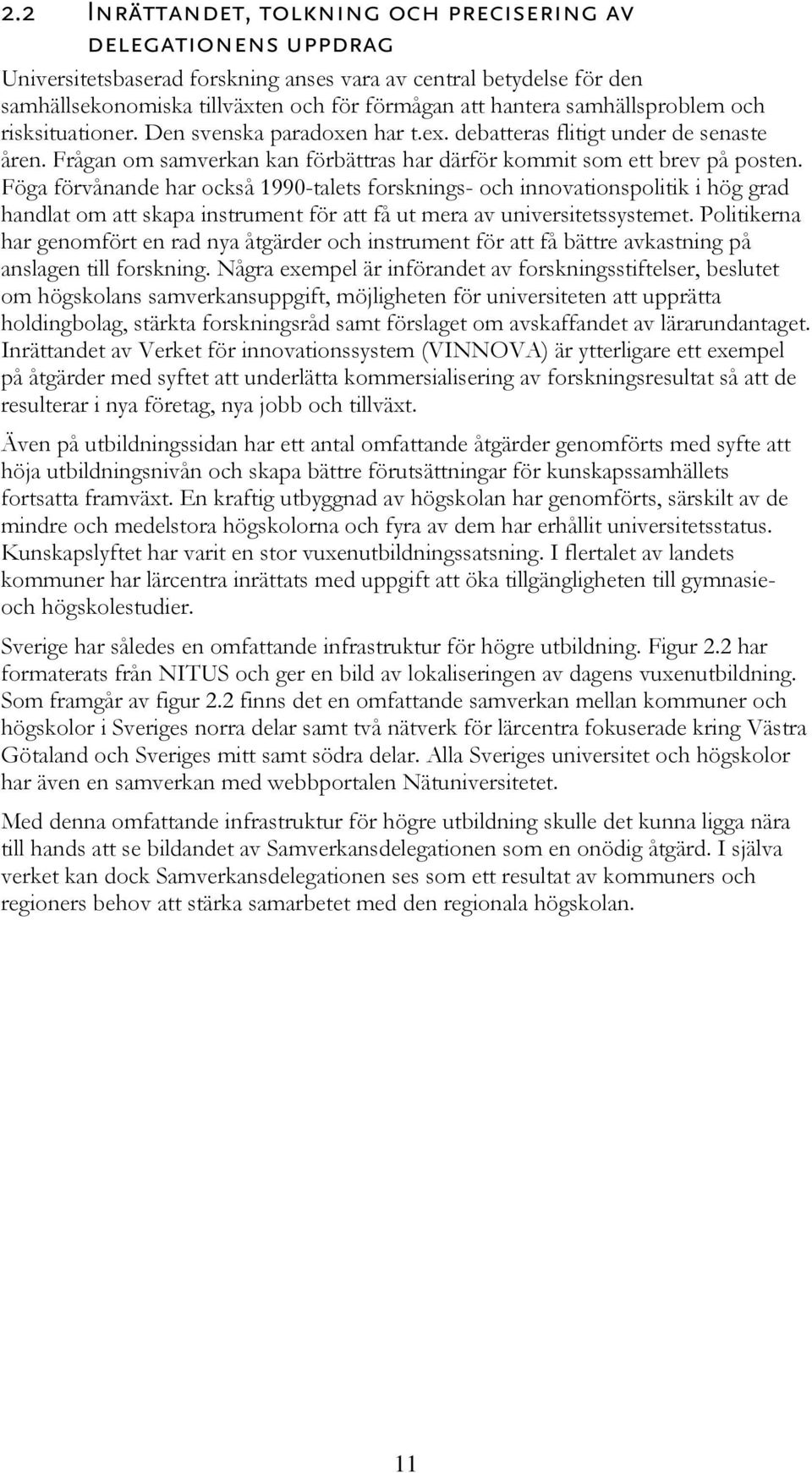 Föga förvånande har också 1990-talets forsknings- och innovationspolitik i hög grad handlat om att skapa instrument för att få ut mera av universitetssystemet.