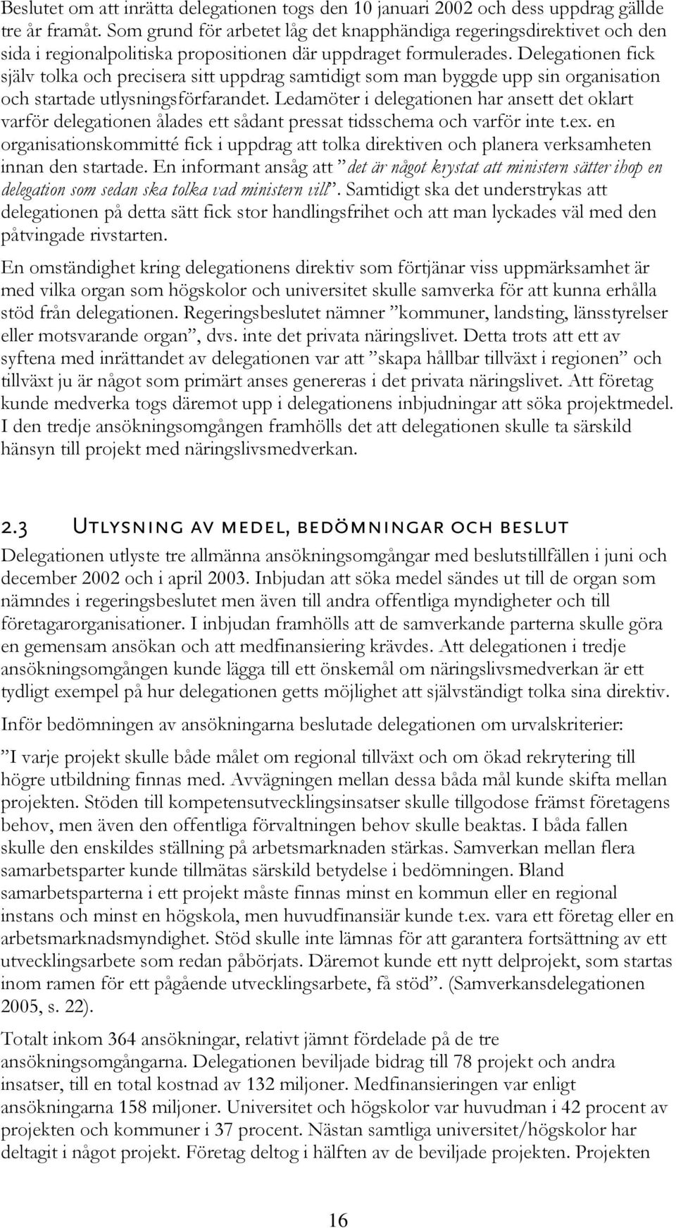 Delegationen fick själv tolka och precisera sitt uppdrag samtidigt som man byggde upp sin organisation och startade utlysningsförfarandet.