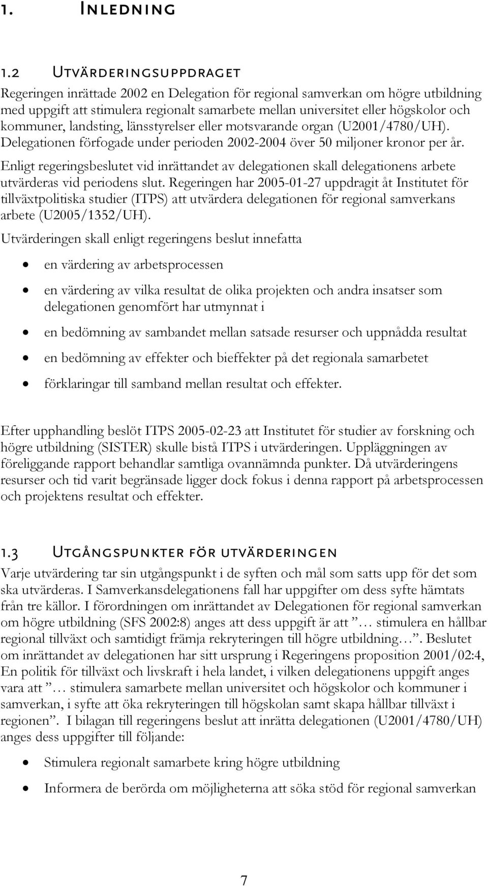 kommuner, landsting, länsstyrelser eller motsvarande organ (U2001/4780/UH). Delegationen förfogade under perioden 2002-2004 över 50 miljoner kronor per år.