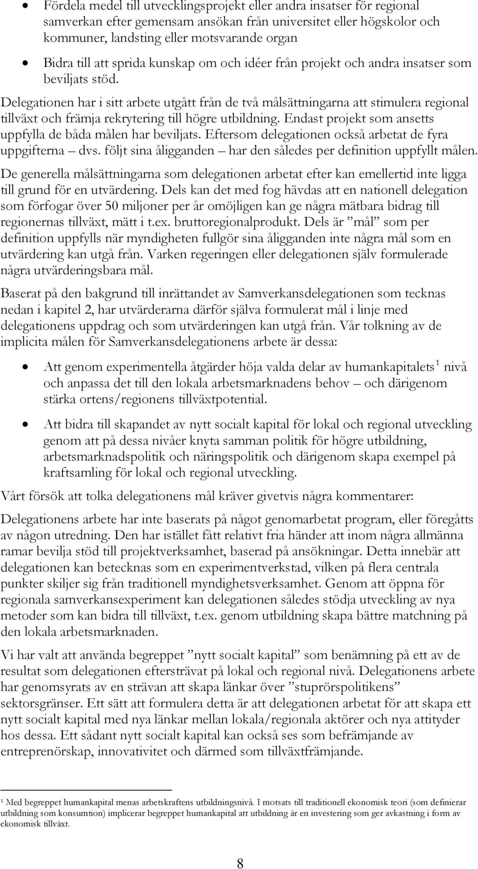 Delegationen har i sitt arbete utgått från de två målsättningarna att stimulera regional tillväxt och främja rekrytering till högre utbildning.