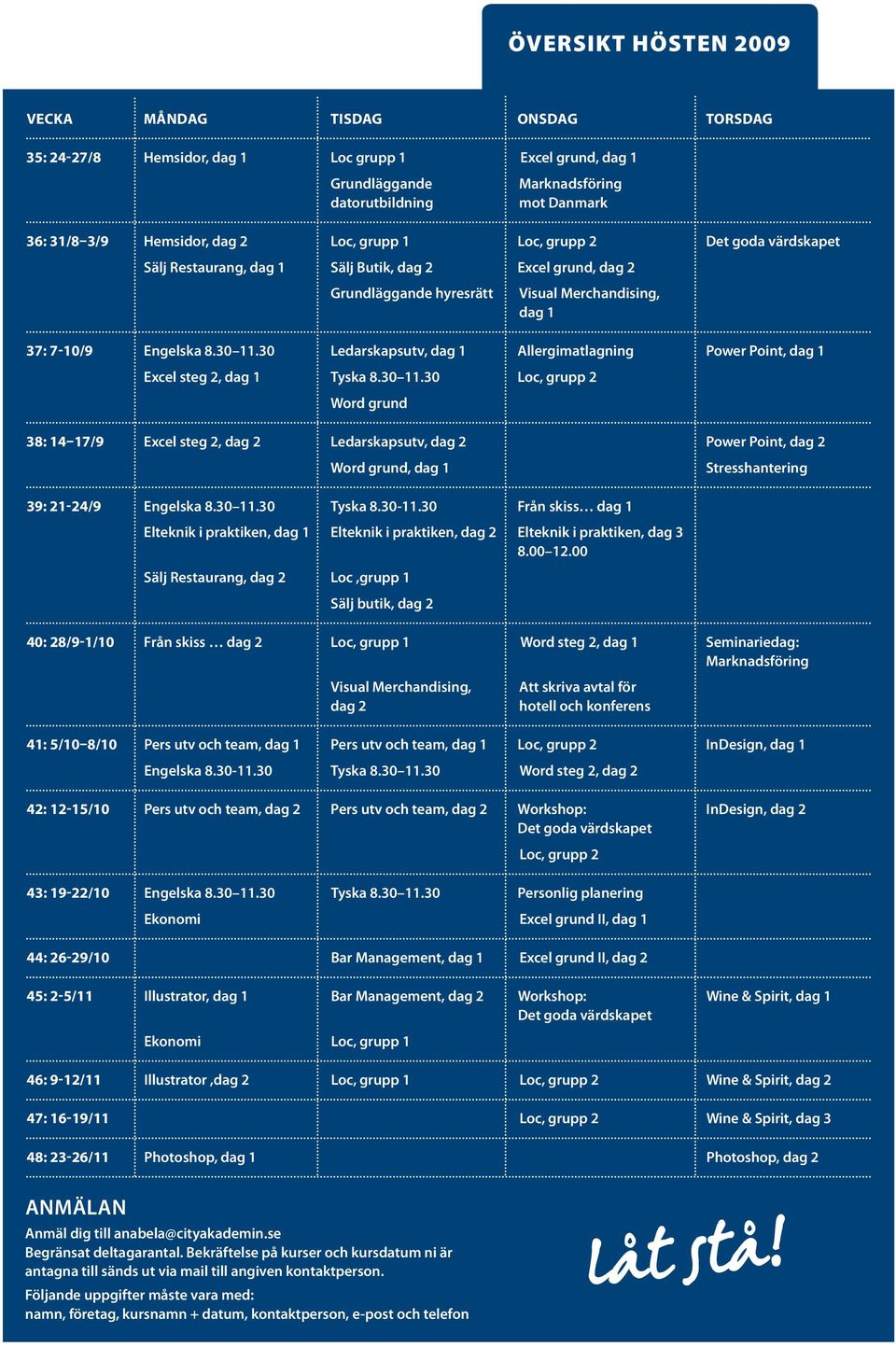 30 Ledarskapsutv, dag 1 Allergimatlagning Power Point, dag 1 excel steg 2, dag 1 Tyska 8.30 11.