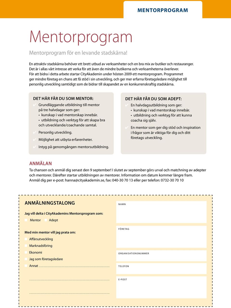 Programmet ger mindre företag en chans att få stöd i sin utveckling, och ger mer erfarna företagsledare möjlighet till personlig utveckling samtidigt som de bidrar till skapandet av en