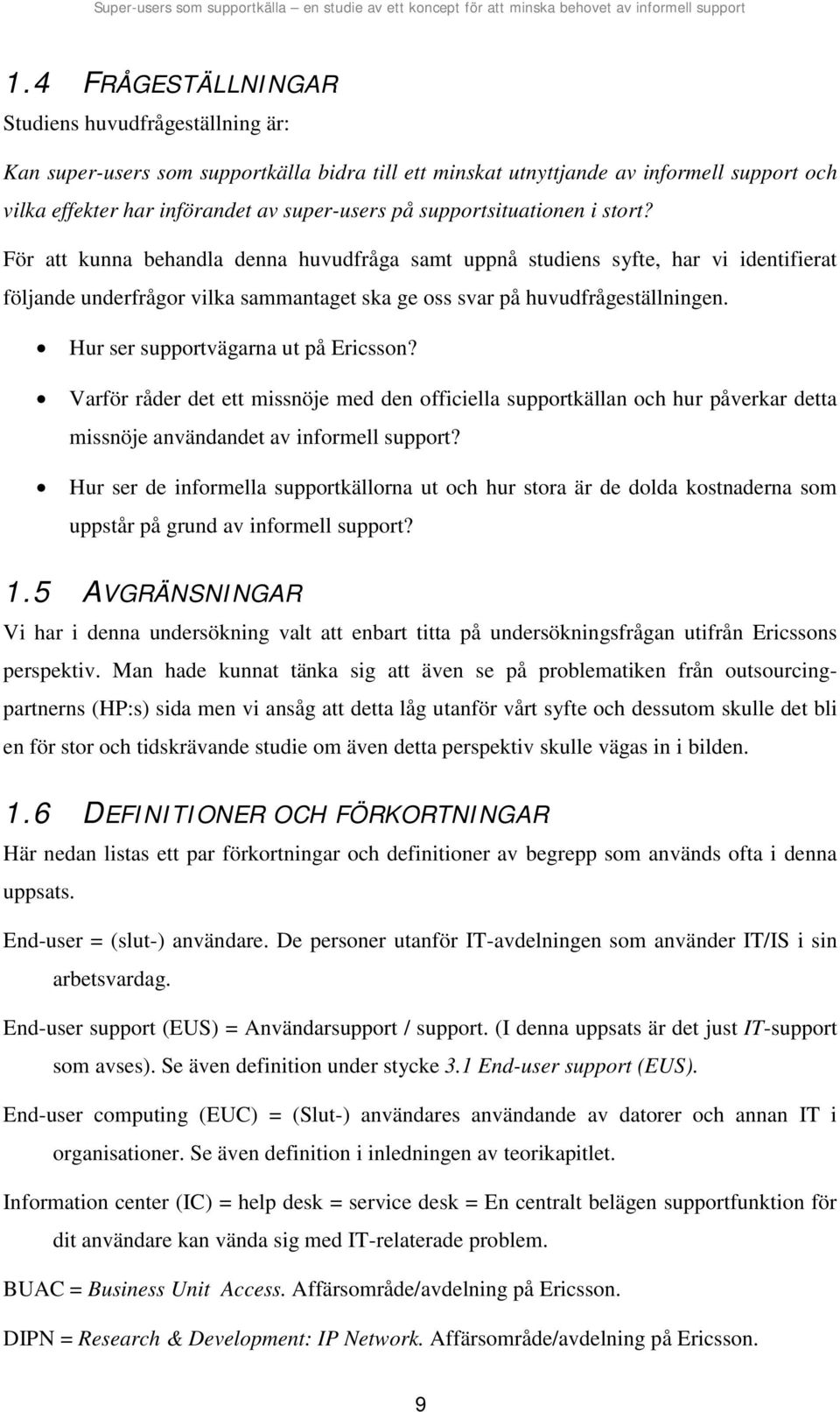 Hur ser supportvägarna ut på Ericsson? Varför råder det ett missnöje med den officiella supportkällan och hur påverkar detta missnöje användandet av informell support?