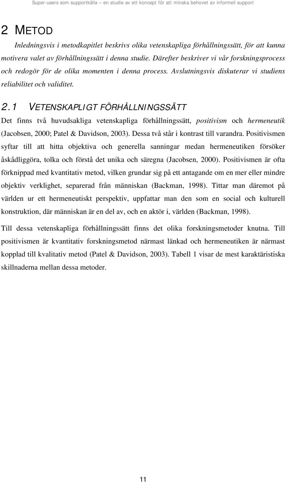 1 VETENSKAPLIGT FÖRHÅLLNINGSSÄTT Det finns två huvudsakliga vetenskapliga förhållningssätt, positivism och hermeneutik (Jacobsen, 2000; Patel & Davidson, 2003).