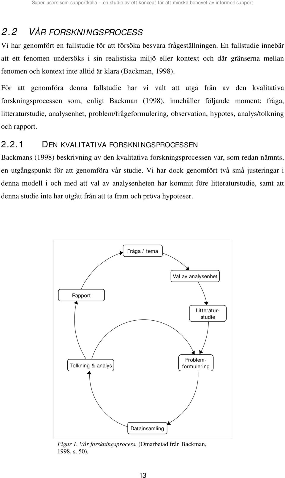 För att genomföra denna fallstudie har vi valt att utgå från av den kvalitativa forskningsprocessen som, enligt Backman (1998), innehåller följande moment: fråga, litteraturstudie, analysenhet,