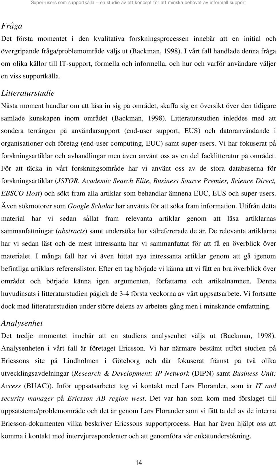 Litteraturstudie Nästa moment handlar om att läsa in sig på området, skaffa sig en översikt över den tidigare samlade kunskapen inom området (Backman, 1998).