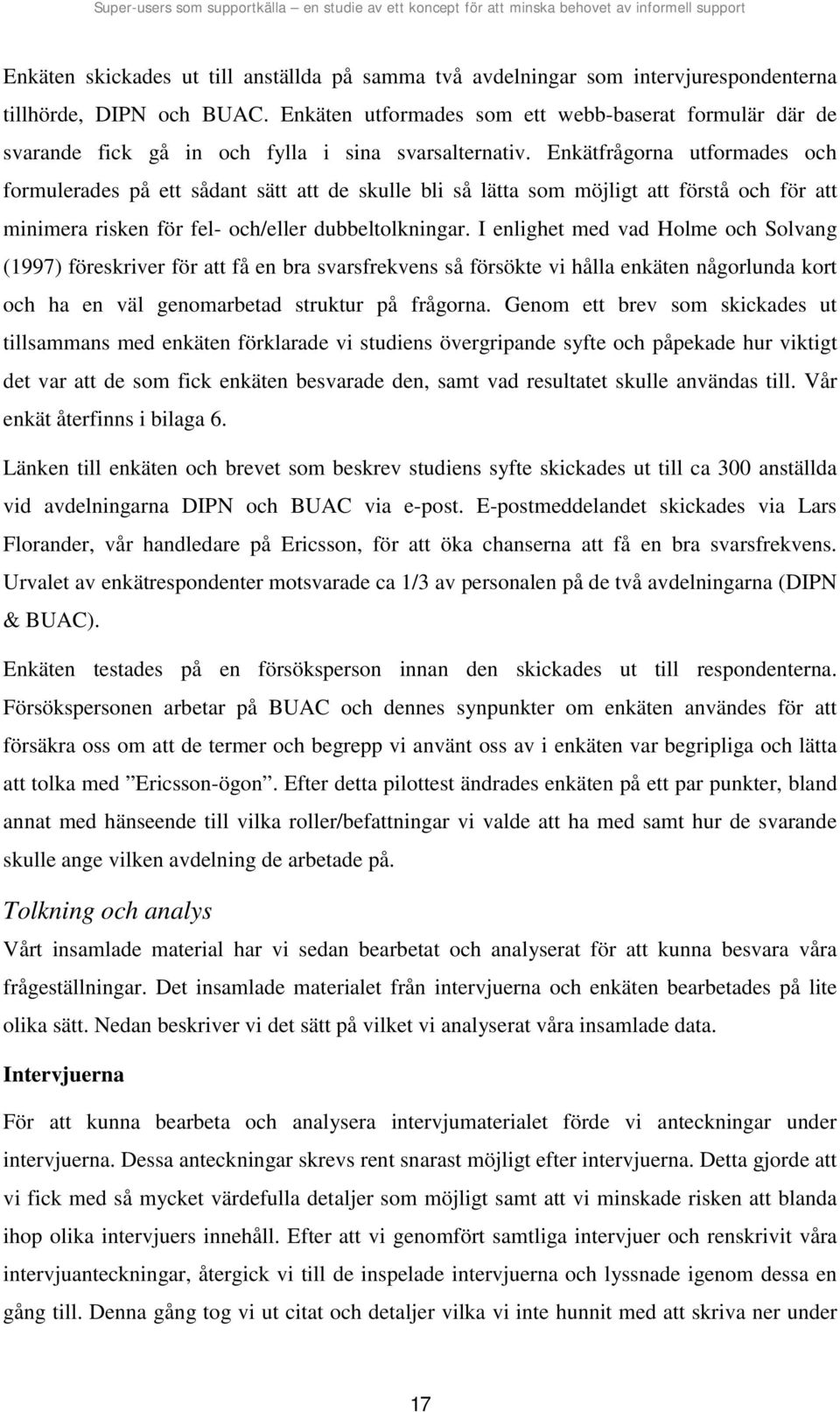 Enkätfrågorna utformades och formulerades på ett sådant sätt att de skulle bli så lätta som möjligt att förstå och för att minimera risken för fel- och/eller dubbeltolkningar.