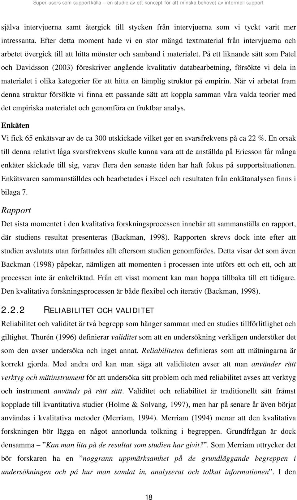 På ett liknande sätt som Patel och Davidsson (2003) föreskriver angående kvalitativ databearbetning, försökte vi dela in materialet i olika kategorier för att hitta en lämplig struktur på empirin.