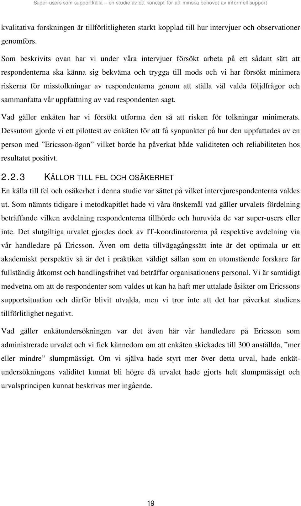 misstolkningar av respondenterna genom att ställa väl valda följdfrågor och sammanfatta vår uppfattning av vad respondenten sagt.