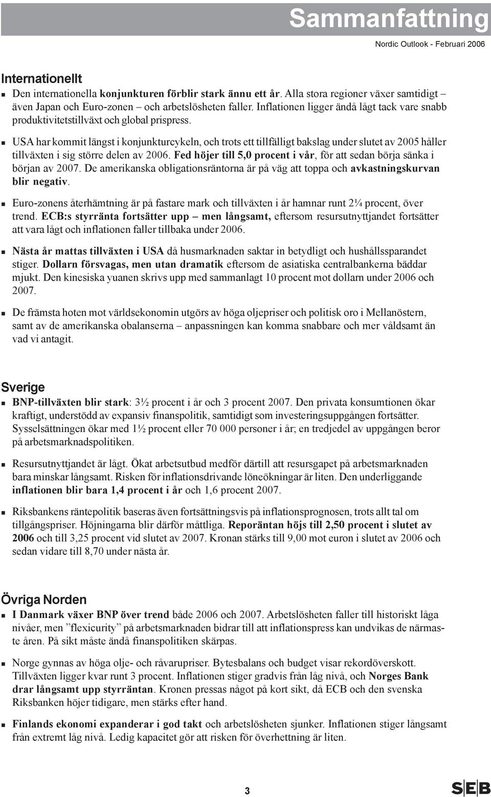 USA har kommit längst i konjunkturcykeln, och trots ett tillfälligt bakslag under slutet av håller tillväxten i sig större delen av.