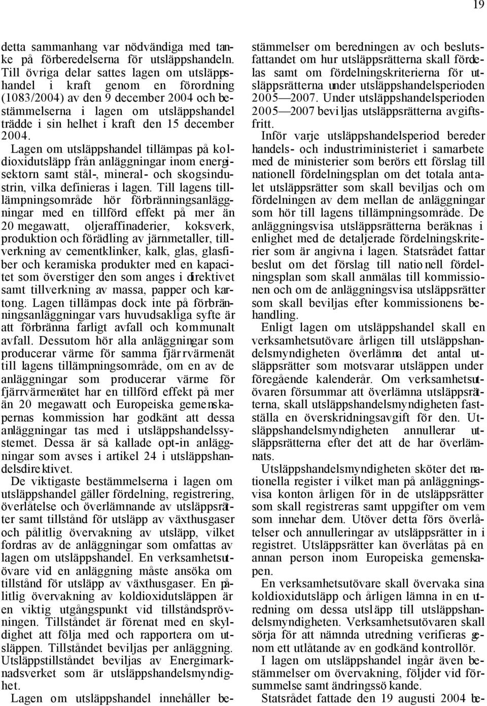 december 2004. Lagen om utsläppshandel tillämpas på koldioxidutsläpp från anläggningar inom energisektorn samt stål-, mineral- och skogsindustrin, vilka definieras i lagen.