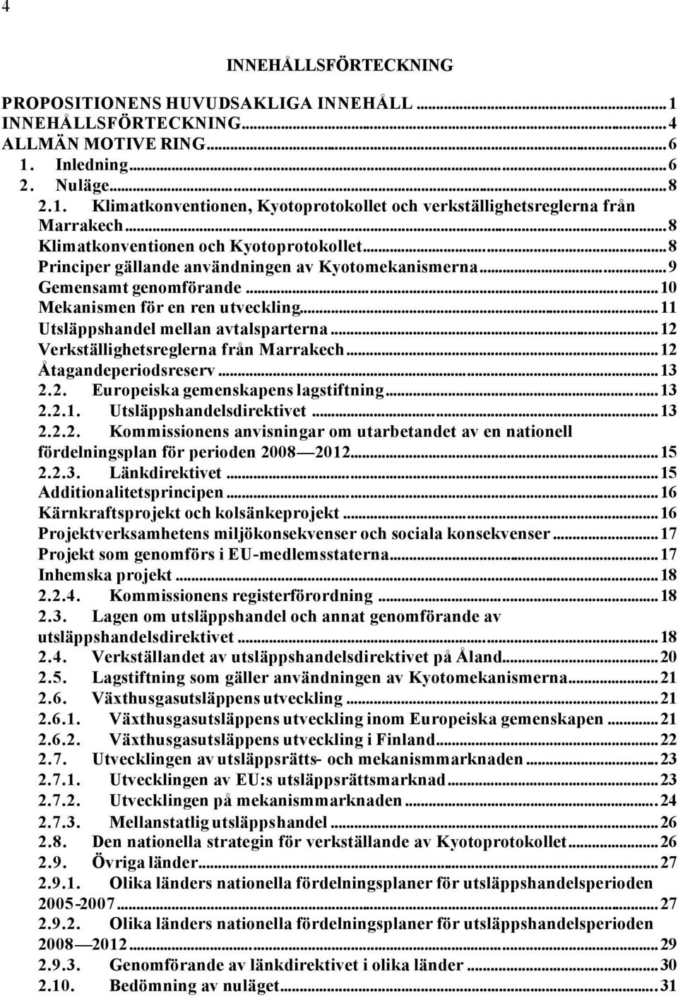 ..11 Utsläppshandel mellan avtalsparterna...12 Verkställighetsreglerna från Marrakech...12 Åtagandeperiodsreserv...13 2.2. Europeiska gemenskapens lagstiftning...13 2.2.1. Utsläppshandelsdirektivet.