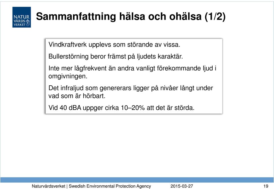 Inte mer lågfrekvent än andra vanligt förekommande ljud i omgivningen.