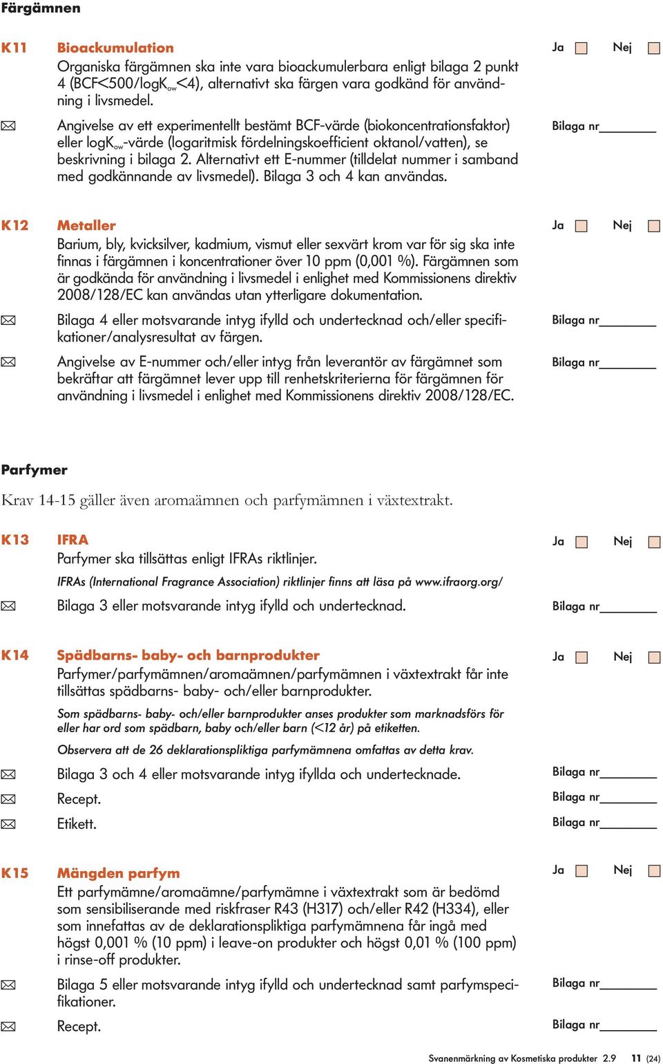 Aternativt ett E-nummer (tideat nummer i samband med godkännande av ivsmede). Biaga 3 och 4 kan användas.