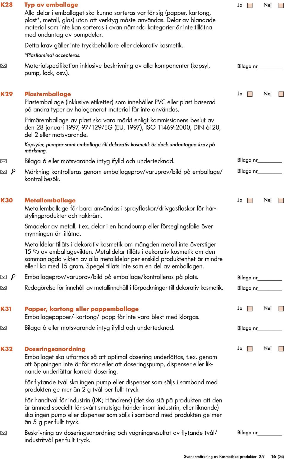 ( Materiaspecifikation inkusive beskrivning av aa komponenter (kapsy, pump, ock, osv.).