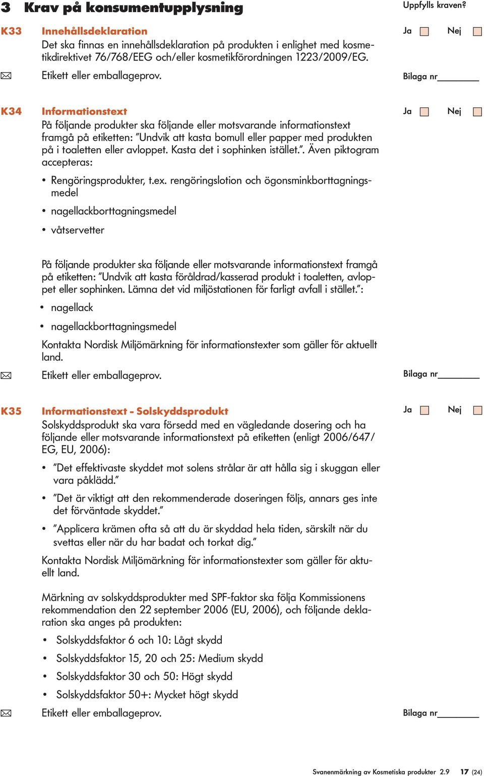 K34 Informationstext På föjande produkter ska föjande eer motsvarande informationstext framgå på etiketten: Undvik att kasta bomu eer papper med produkten på i toaetten eer avoppet.