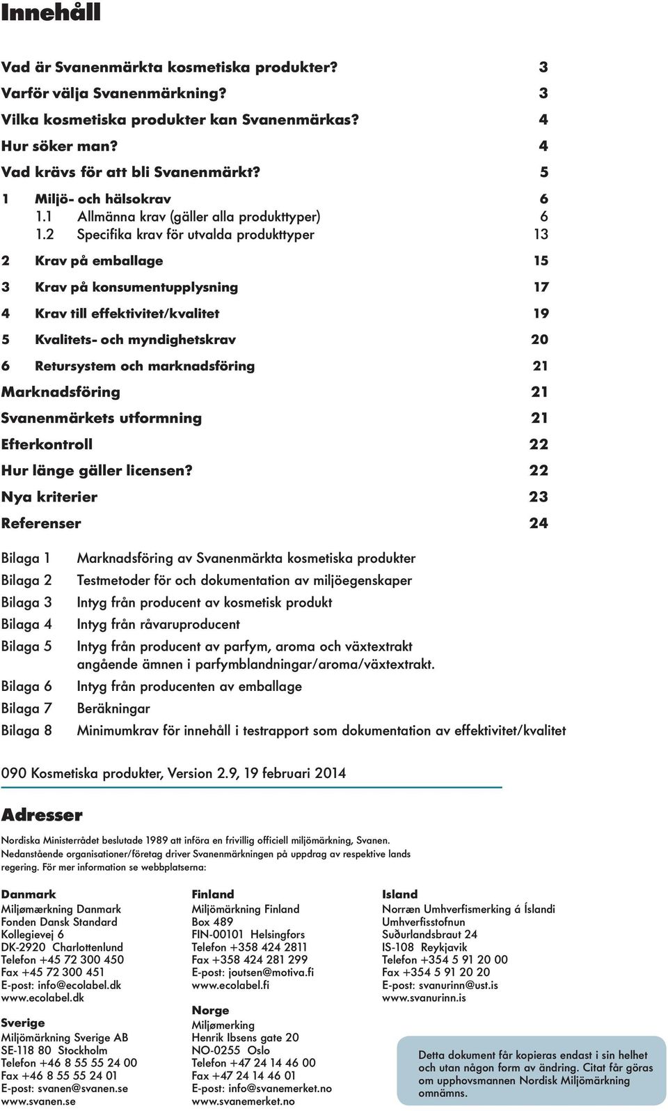 2 Specifika krav för utvada produkttyper 13 2 Krav på embaage 15 3 Krav på konsumentuppysning 17 4 Krav ti effektivitet/kvaitet 19 5 Kvaitets- och myndighetskrav 20 6 Retursystem och marknadsföring