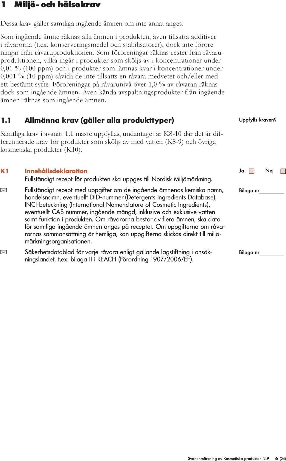 Som föroreningar räknas rester från råvaruproduktionen, vika ingår i produkter som sköjs av i koncentrationer under 0,01 % (100 ppm) och i produkter som ämnas kvar i koncentrationer under 0,001 % (10