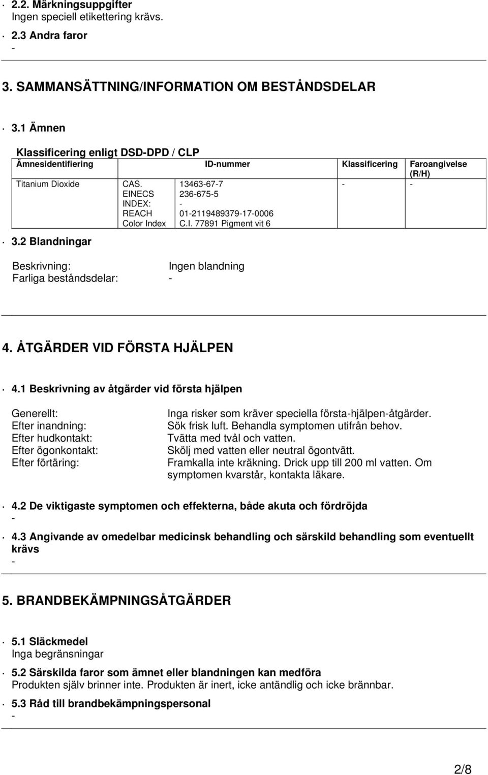 EINECS INDEX: REACH Color Index 13463677 2366755 012119489379170006 C.I. 77891 Pigment vit 6 Beskrivning: Ingen blandning Farliga beståndsdelar: (R/H) 4. ÅTGÄRDER VID FÖRSTA HJÄLPEN 4.