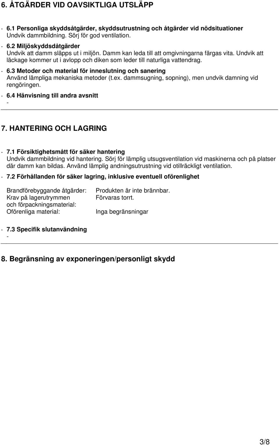 3 Metoder och material för inneslutning och sanering Använd lämpliga mekaniska metoder (t.ex. dammsugning, sopning), men undvik damning vid rengöringen. 6.4 Hänvisning till andra avsnitt 7.