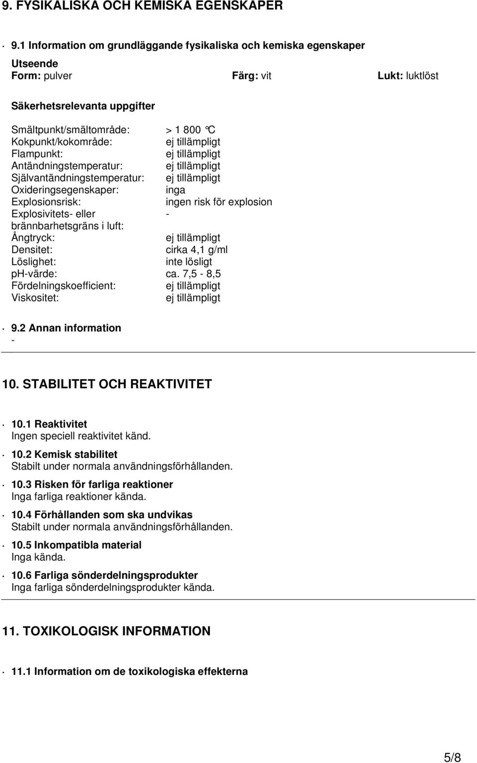 tillämpligt Flampunkt: ej tillämpligt Antändningstemperatur: ej tillämpligt Självantändningstemperatur: ej tillämpligt Oxideringsegenskaper: inga Explosionsrisk: ingen risk för explosion