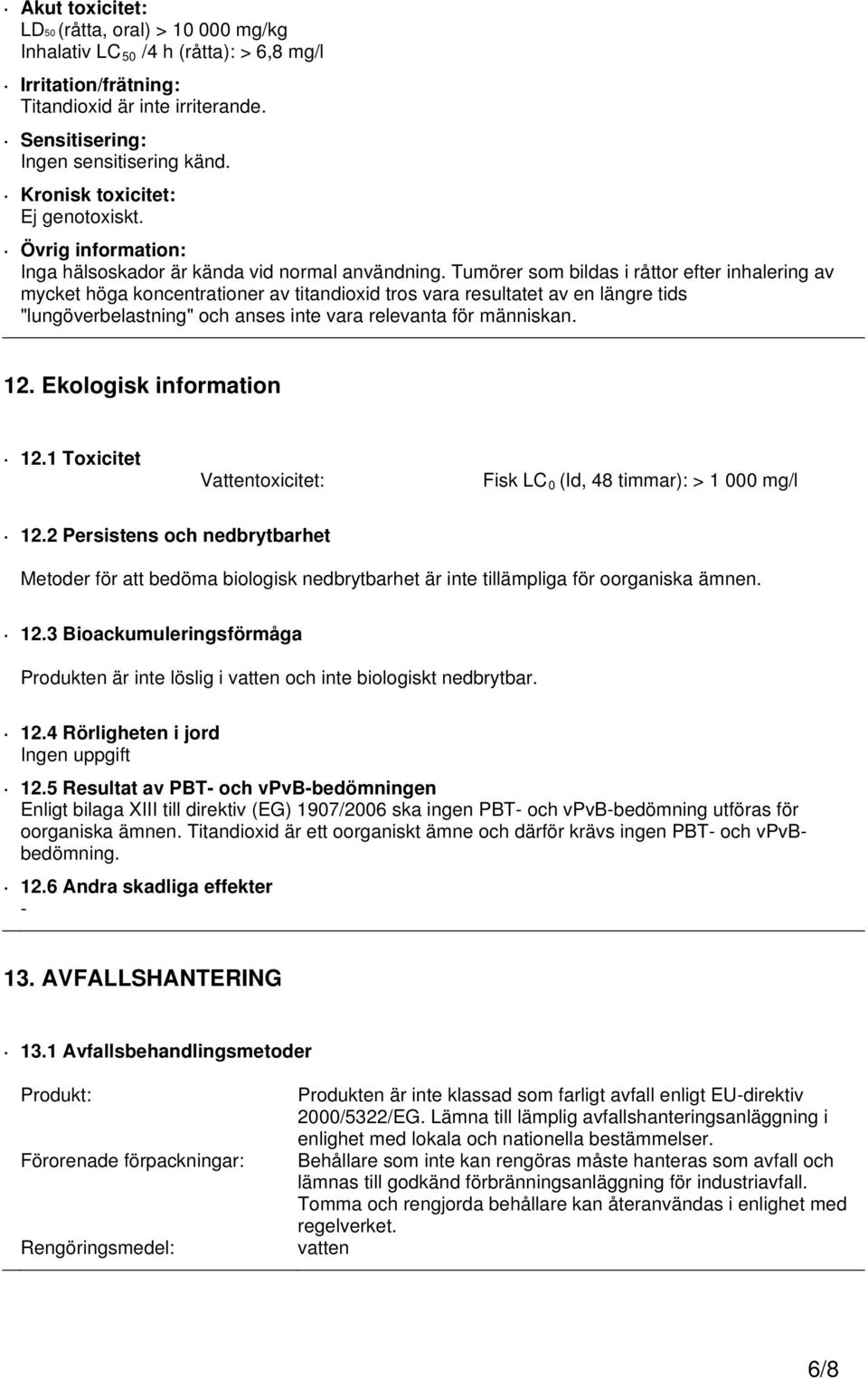 Tumörer som bildas i råttor efter inhalering av mycket höga koncentrationer av titandioxid tros vara resultatet av en längre tids "lungöverbelastning" och anses inte vara relevanta för människan. 12.