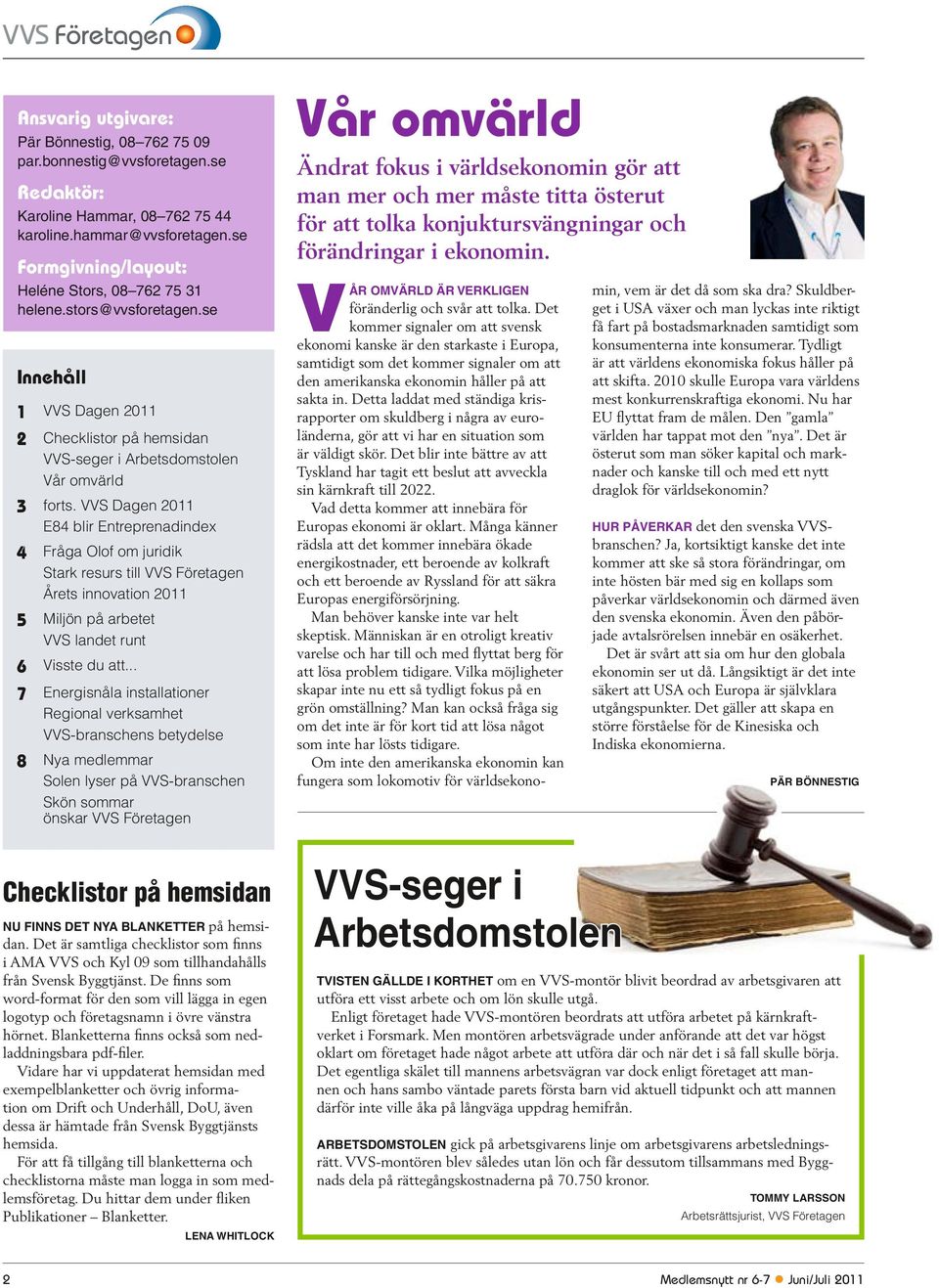 VVS Dagen 2011 E84 blir Entreprenadindex 4 Fråga Olof om juridik Stark resurs till VVS Företagen Årets innovation 2011 5 Miljön på arbetet VVS landet runt 6 Visste du att.