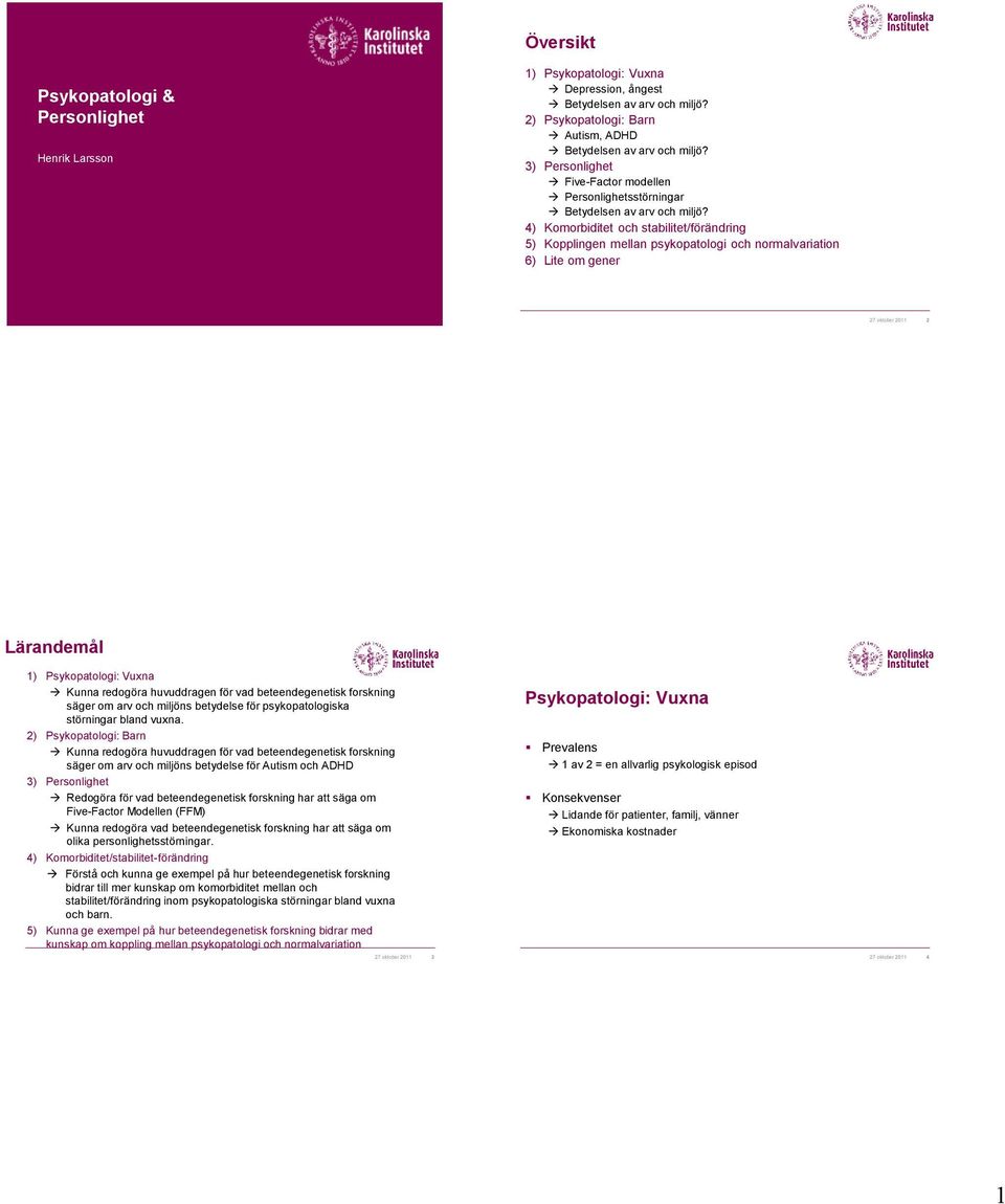 4) Komorbiditet och stabilitet/förändring 5) Kopplingen mellan psykopatologi och normalvariation 6) Lite om gener 27 oktober 2011 2 Lärandemål 1) Psykopatologi: Vuxna Kunna redogöra huvuddragen för