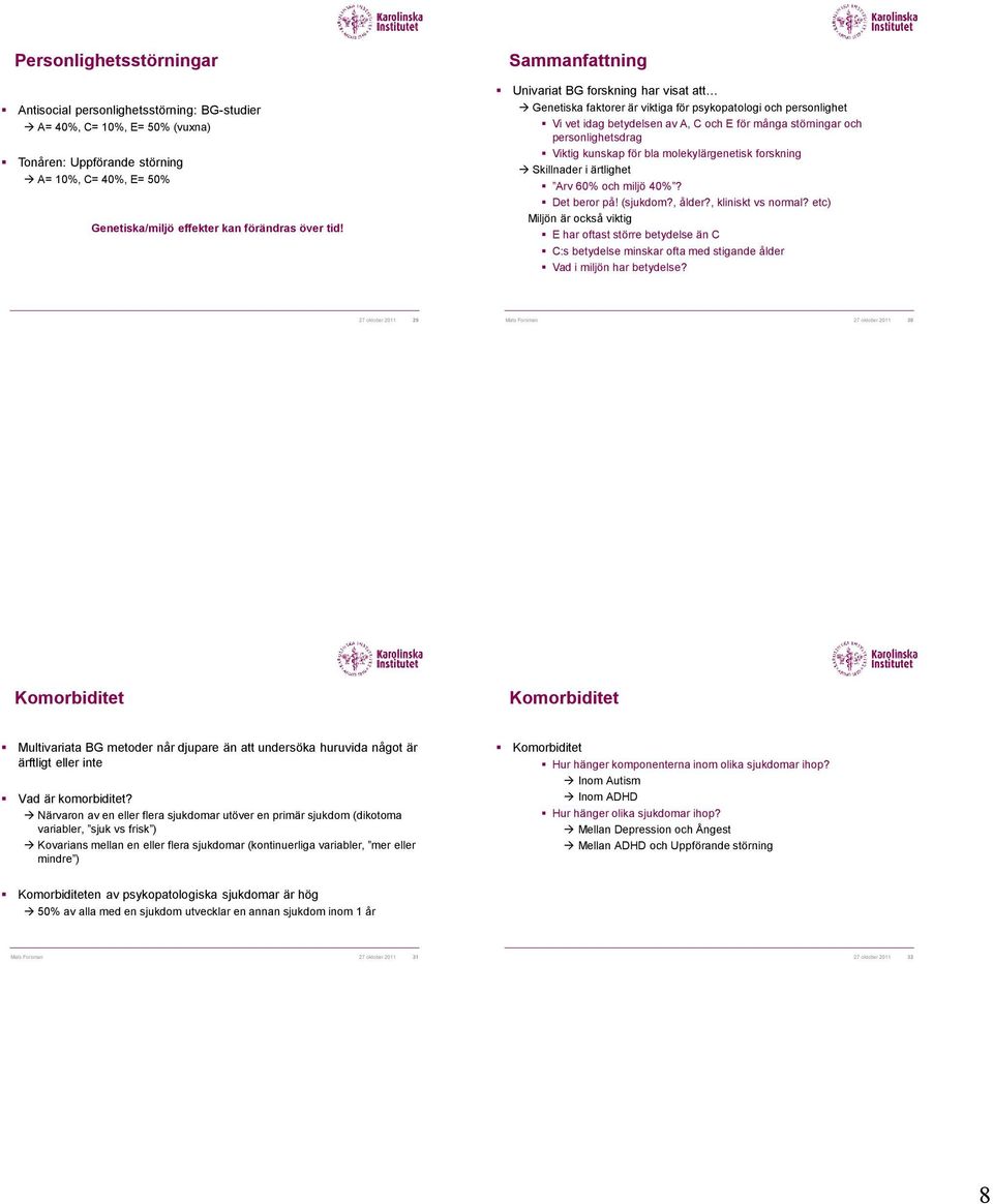 Viktig kunskap för bla molekylärgenetisk forskning Skillnader i ärtlighet Arv 60% och miljö 40%? Det beror på! (sjukdom?, ålder?, kliniskt vs normal?