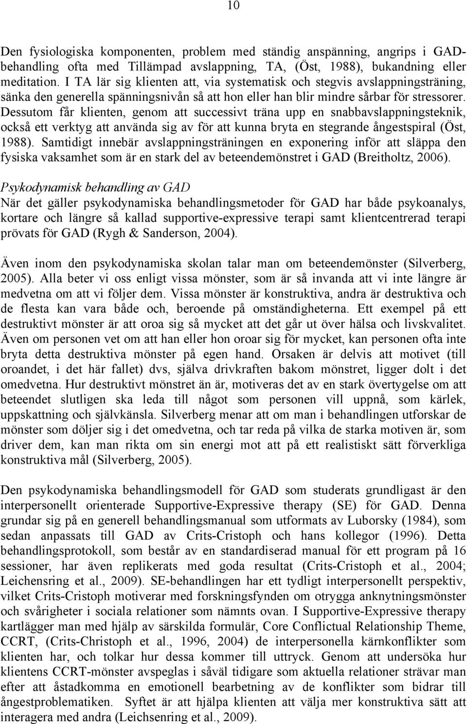 Dessutom får klienten, genom att successivt träna upp en snabbavslappningsteknik, också ett verktyg att använda sig av för att kunna bryta en stegrande ångestspiral (Öst, 1988).