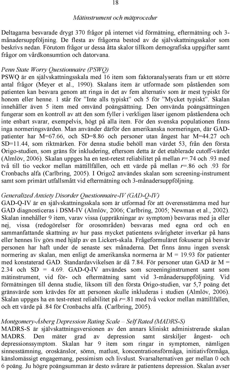 Penn State Worry Questionnaire (PSWQ) PSWQ är en självskattningsskala med 16 item som faktoranalyserats fram ur ett större antal frågor (Meyer et al., 1990).