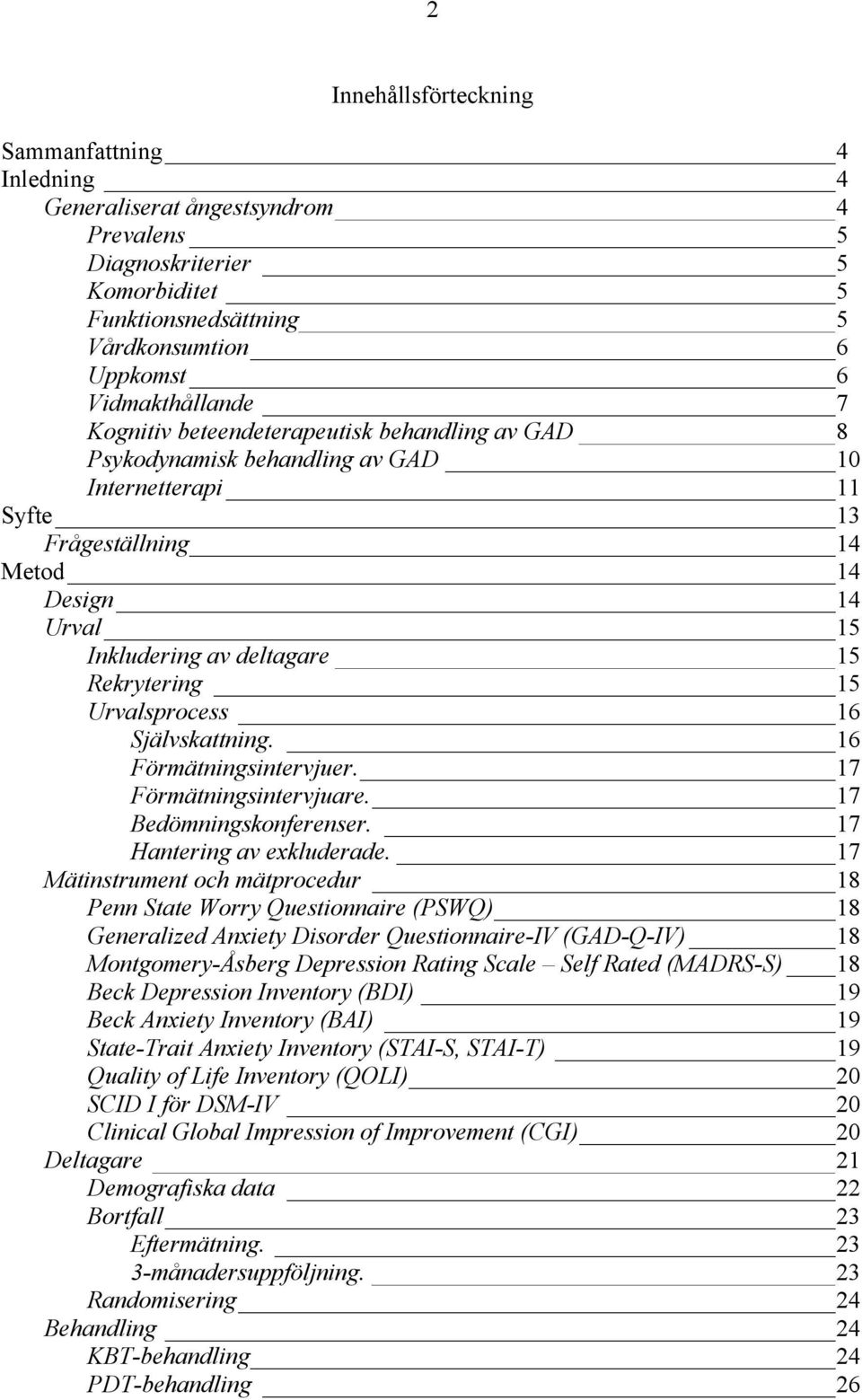 Urvalsprocess 16 Självskattning. 16 Förmätningsintervjuer. 17 Förmätningsintervjuare. 17 Bedömningskonferenser. 17 Hantering av exkluderade.