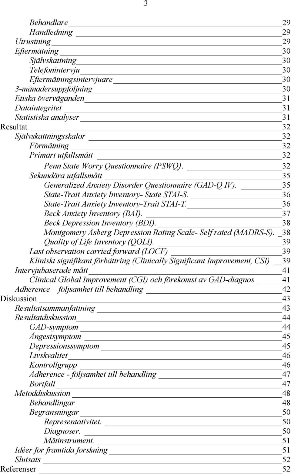 32 Sekundära utfallsmått 35 Generalized Anxiety Disorder Questionnaire (GAD-Q IV). 35 State-Trait Anxiety Inventory- State STAI-S. 36 State-Trait Anxiety Inventory-Trait STAI-T.