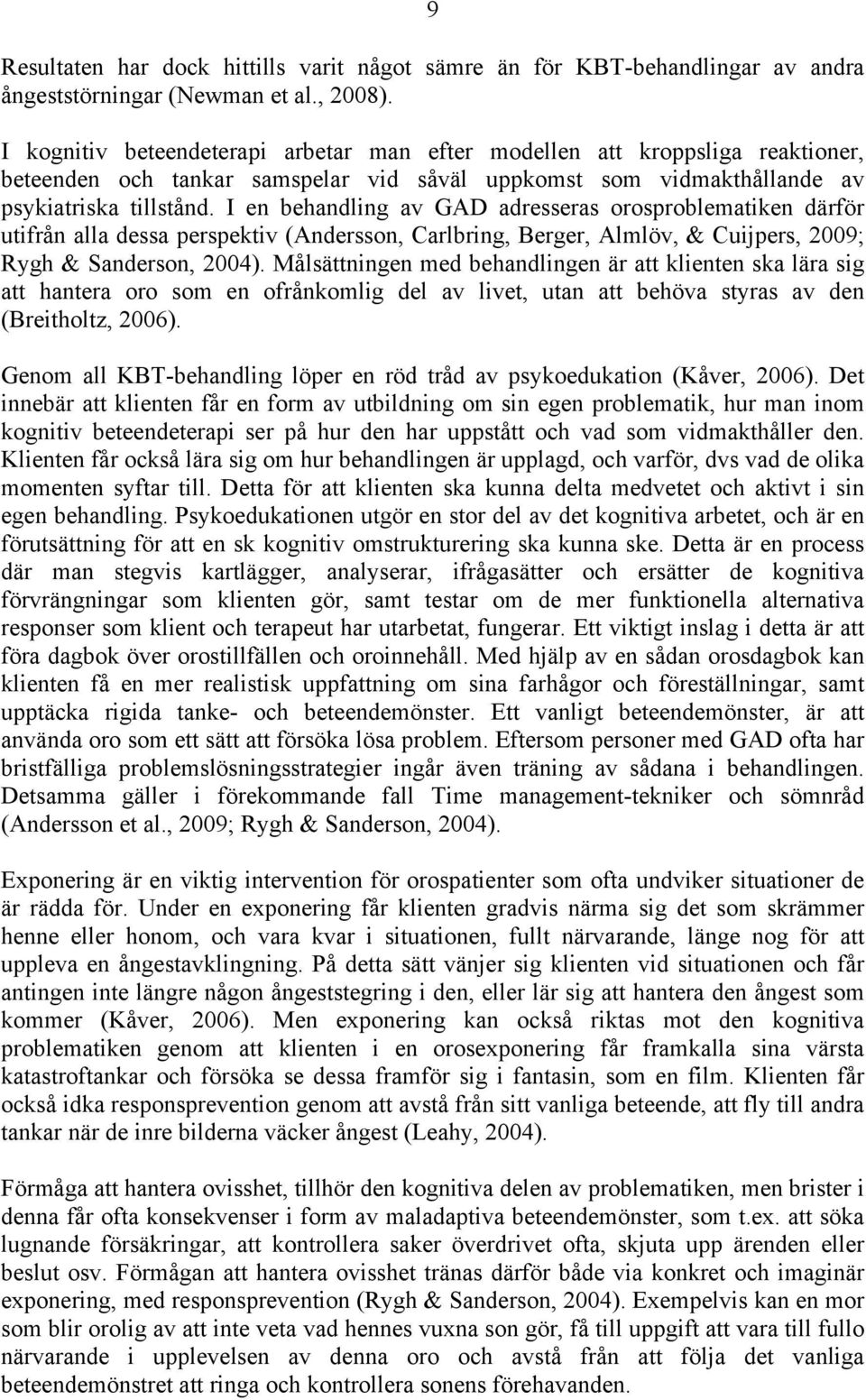 I en behandling av GAD adresseras orosproblematiken därför utifrån alla dessa perspektiv (Andersson, Carlbring, Berger, Almlöv, & Cuijpers, 2009; Rygh & Sanderson, 2004).