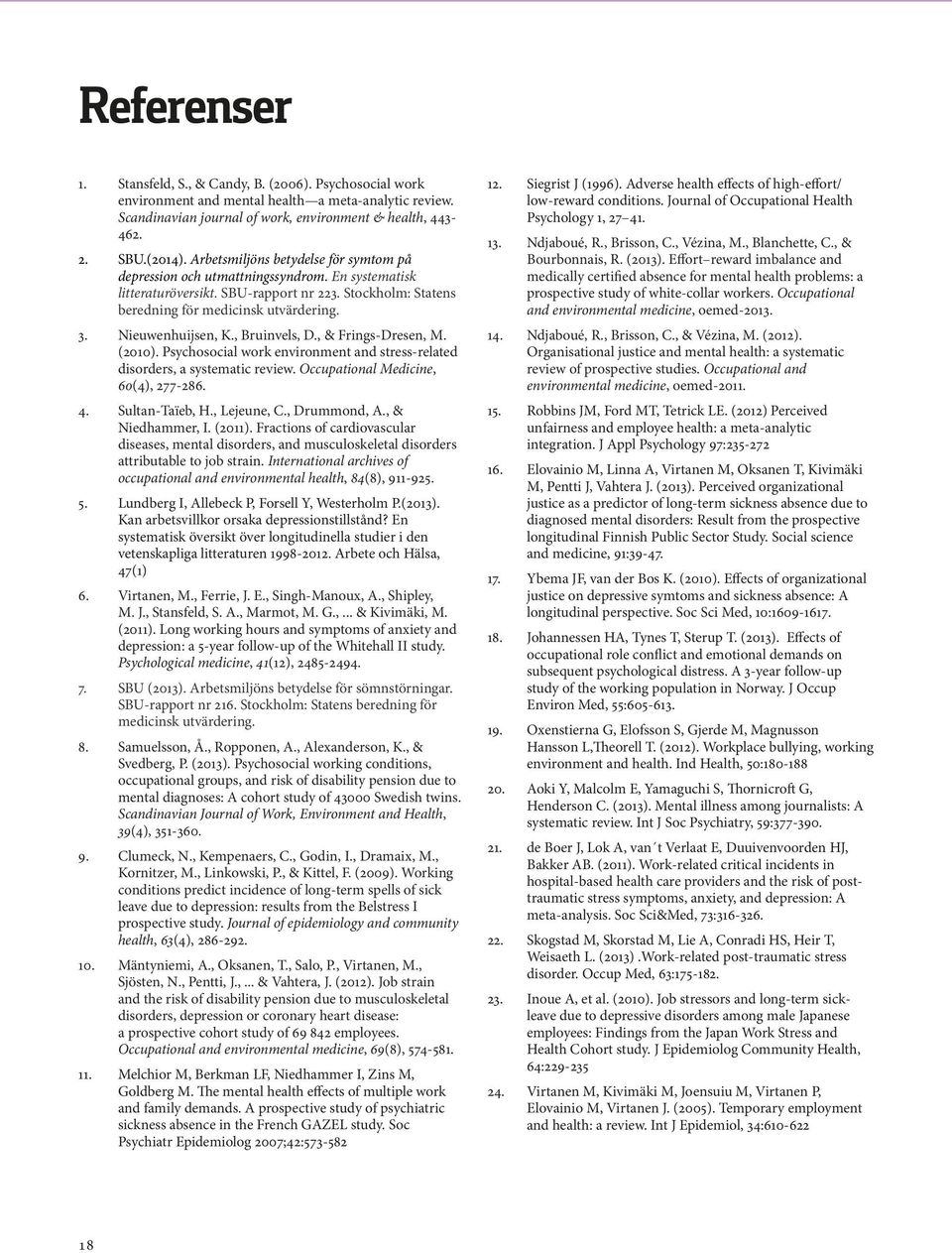 Nieuwenhuijsen, K., Bruinvels, D., & Frings-Dresen, M. (2010). Psychosocial work environment and stress-related disorders, a systematic review. Occupational Medicine, 60(4), 277-286. 4.