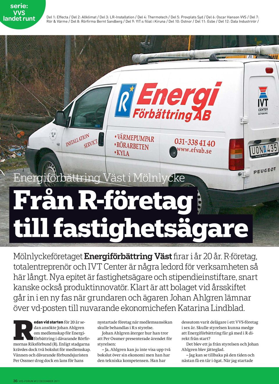 Energiförbättring Väst firar i år 20 år. R-företag, totalentreprenör och IVT Center är några ledord för verksamheten så här långt.