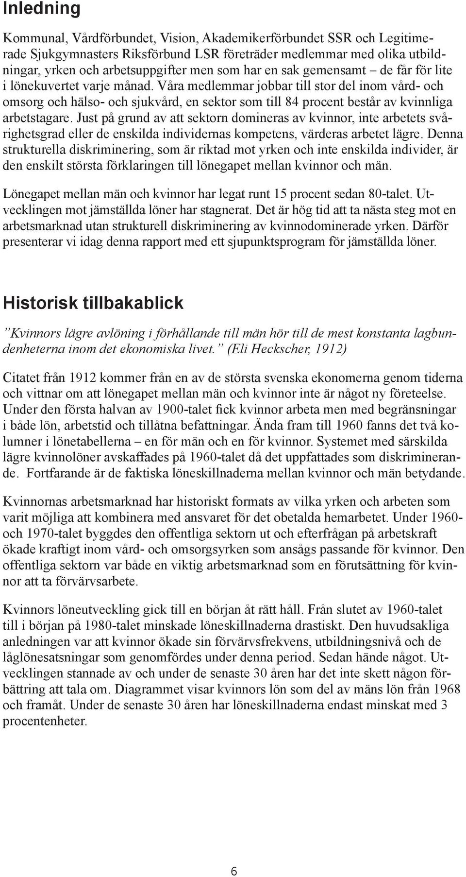 Våra medlemmar jobbar till stor del inom vård- och omsorg och hälso- och sjukvård, en sektor som till 84 procent består av kvinnliga arbetstagare.