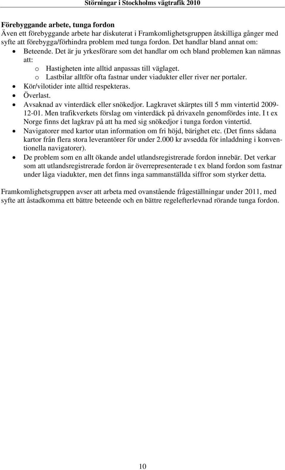 o Lastbilar alltför ofta fastnar under viadukter eller river ner portaler. Kör/vilotider inte alltid respekteras. Överlast. Avsaknad av vinterdäck eller snökedjor.