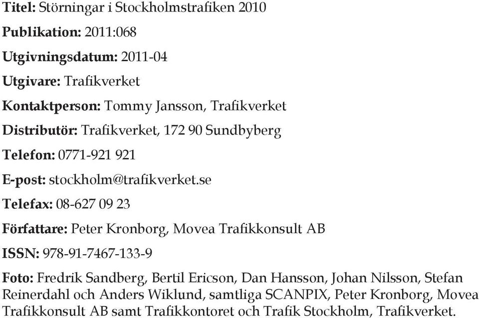 se Telefax: 08-627 09 23 Författare: Peter Kronborg, Movea Trafikkonsult AB ISSN: 978-91-7467-133-9 Foto: Fredrik Sandberg, Bertil Ericson, Dan