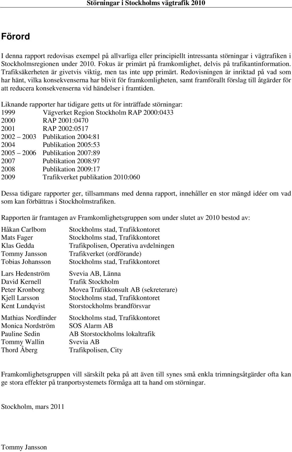 Redovisningen är inriktad på vad som har hänt, vilka konsekvenserna har blivit för framkomligheten, samt framförallt förslag till åtgärder för att reducera konsekvenserna vid händelser i framtiden.